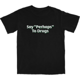 Say "Perhaps" To Drugs Tee